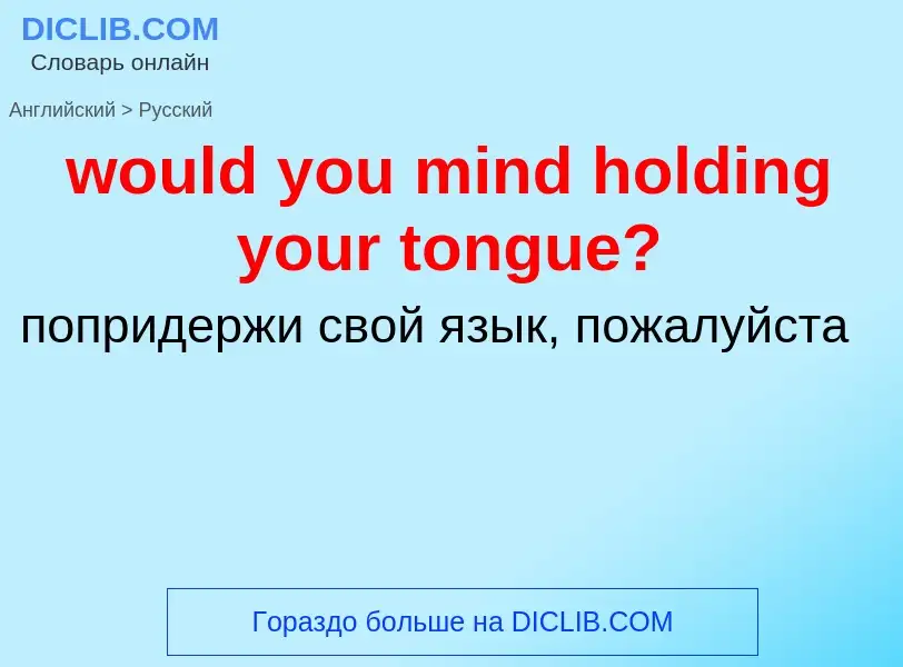 What is the الروسية for would you mind holding your tongue?? Translation of &#39would you mind holdi