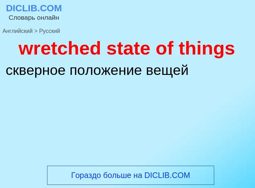 Como se diz wretched state of things em Russo? Tradução de &#39wretched state of things&#39 em Russo