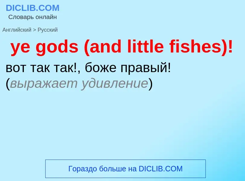 Как переводится ye gods (and little fishes)! на Русский язык