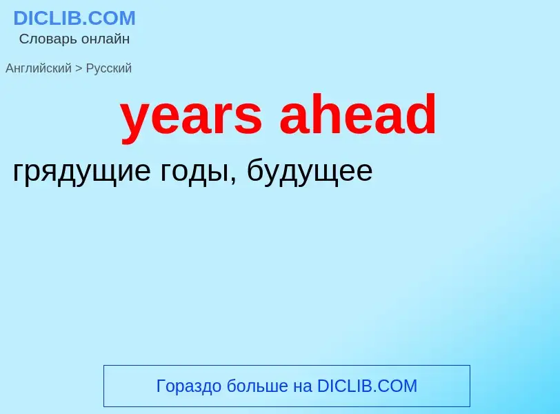 Como se diz years ahead em Russo? Tradução de &#39years ahead&#39 em Russo