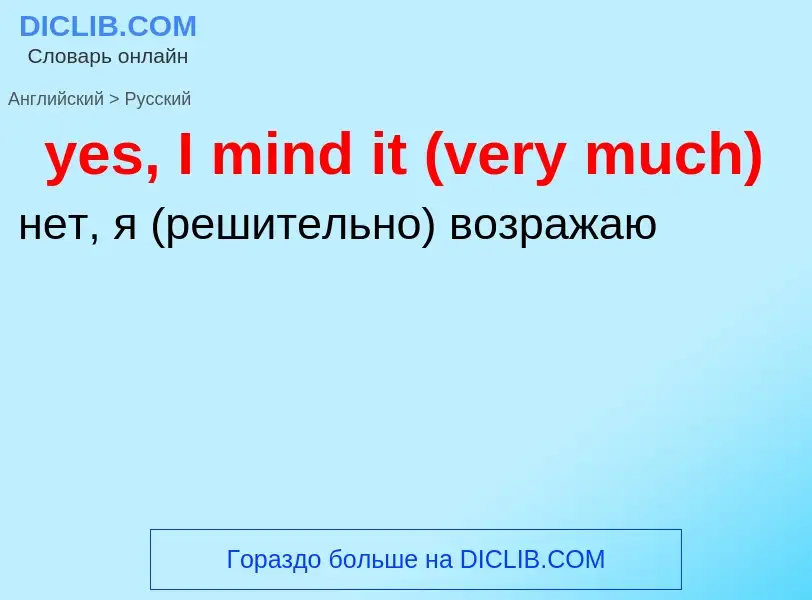 Como se diz yes, I mind it (very much) em Russo? Tradução de &#39yes, I mind it (very much)&#39 em R