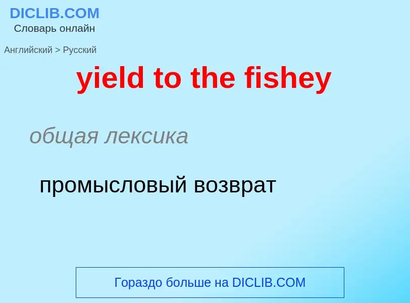 Как переводится yield to the fishey на Русский язык