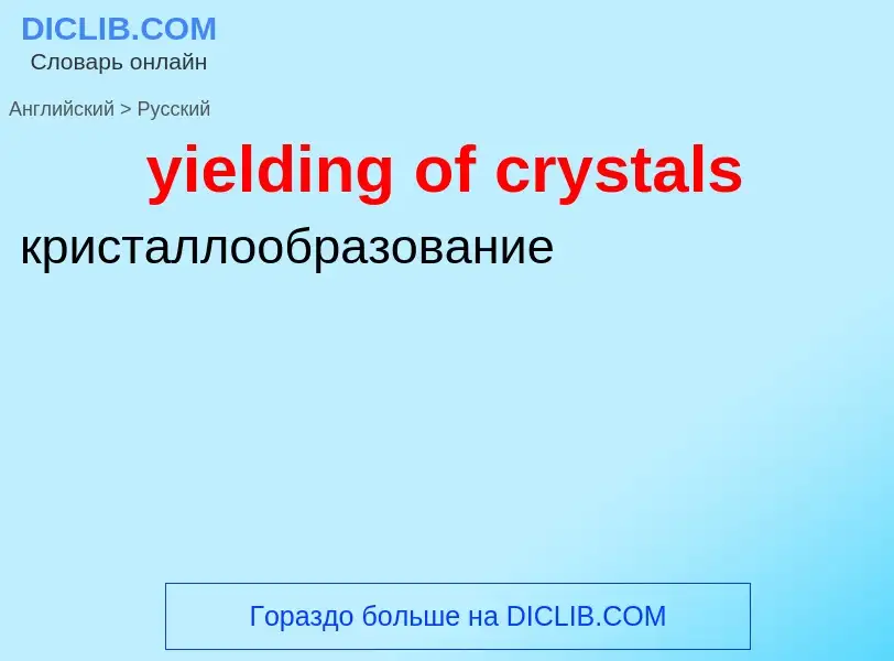 Como se diz yielding of crystals em Russo? Tradução de &#39yielding of crystals&#39 em Russo