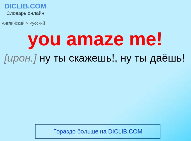 Как переводится you amaze me! на Русский язык