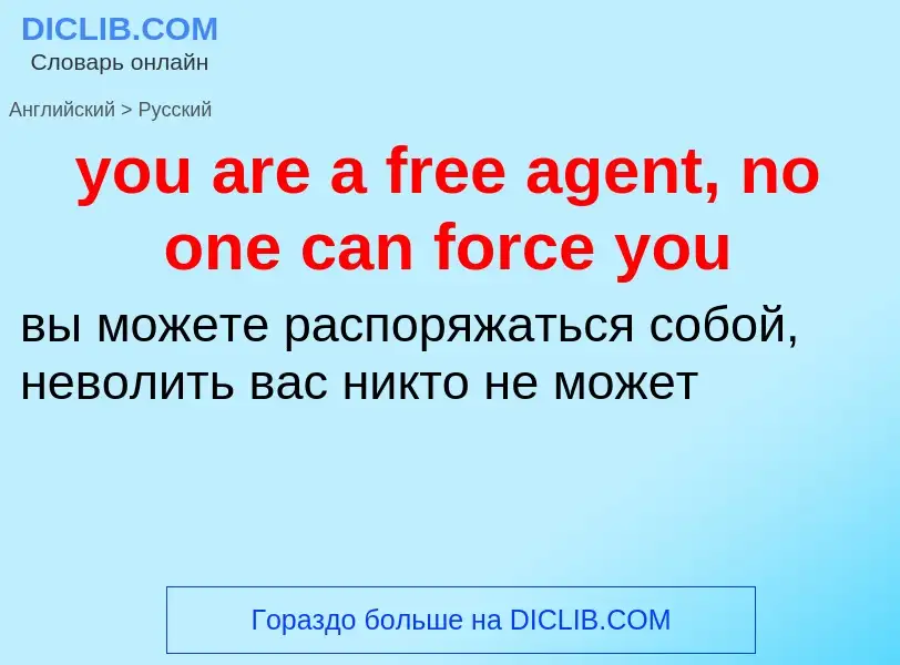 Как переводится you are a free agent, no one can force you на Русский язык