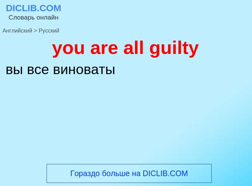 Как переводится you are all guilty на Русский язык