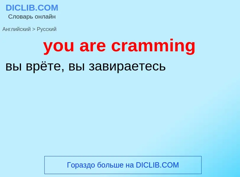 Как переводится you are cramming на Русский язык