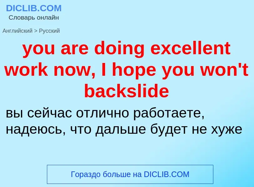 Как переводится you are doing excellent work now, I hope you won't backslide на Русский язык