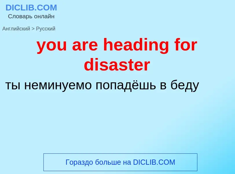 Как переводится you are heading for disaster на Русский язык