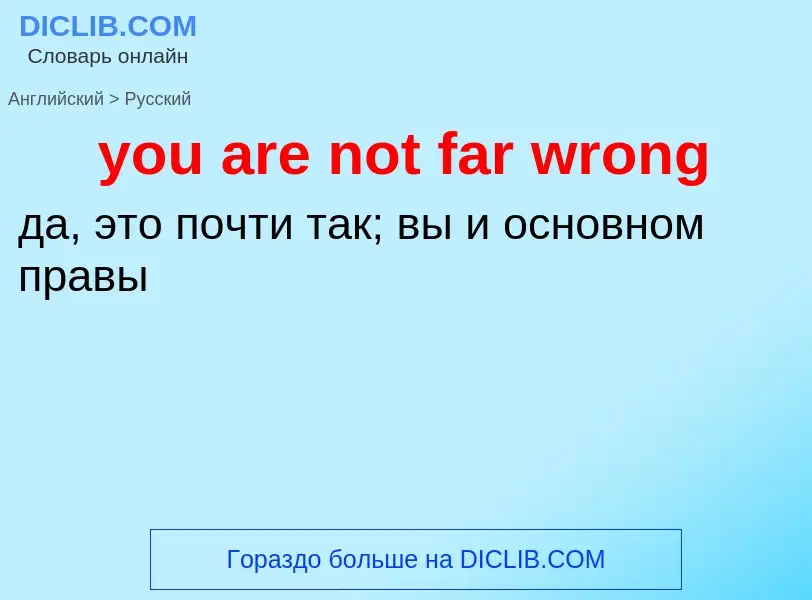 Как переводится you are not far wrong на Русский язык