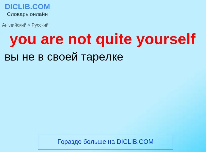 Как переводится you are not quite yourself на Русский язык