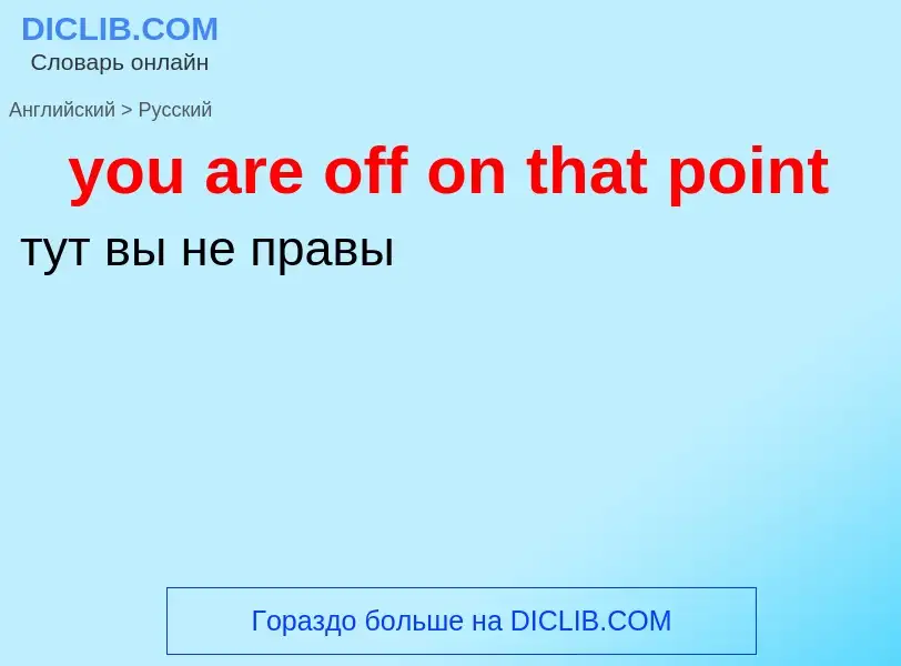 Как переводится you are off on that point на Русский язык