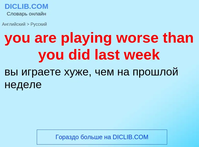 Как переводится you are playing worse than you did last week на Русский язык