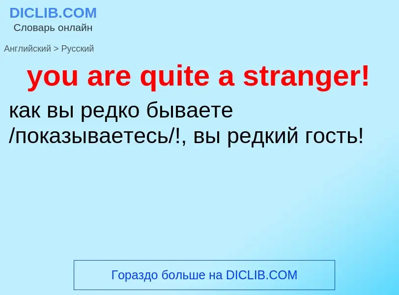 Como se diz you are quite a stranger! em Russo? Tradução de &#39you are quite a stranger!&#39 em Rus