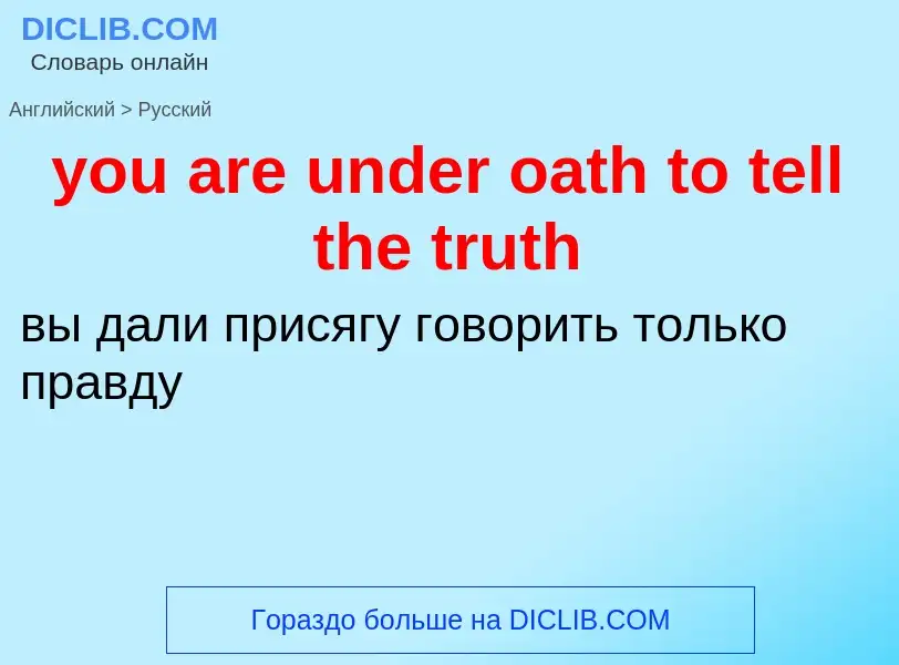 Как переводится you are under oath to tell the truth на Русский язык