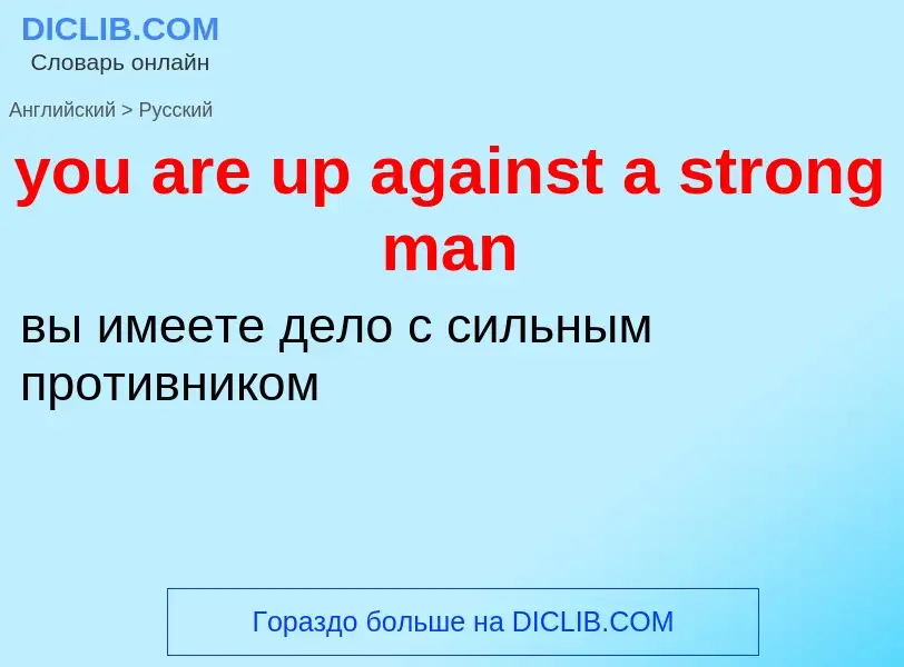 Как переводится you are up against a strong man на Русский язык