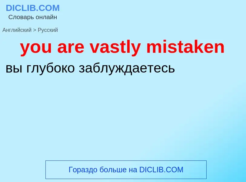 Como se diz you are vastly mistaken em Russo? Tradução de &#39you are vastly mistaken&#39 em Russo