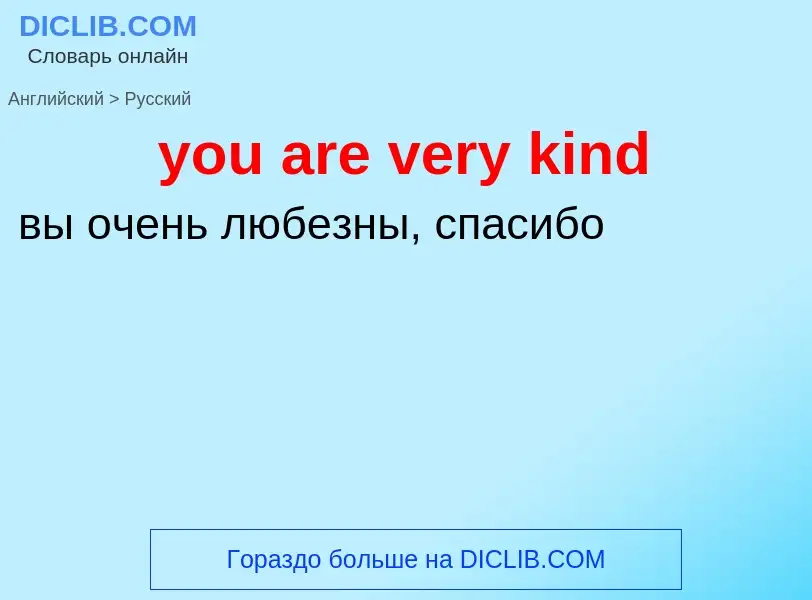 Как переводится you are very kind на Русский язык