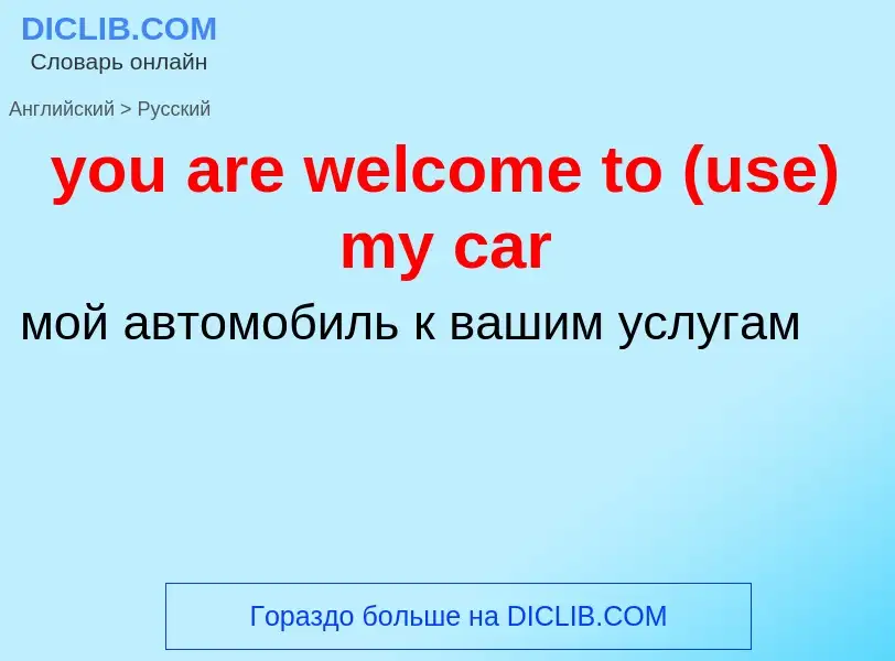 Как переводится you are welcome to (use) my car на Русский язык