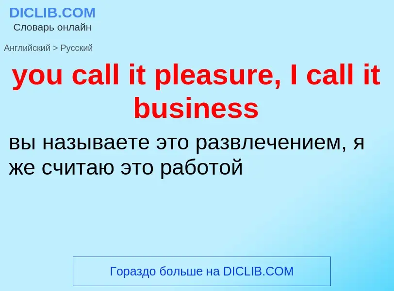 Как переводится you call it pleasure, I call it business на Русский язык