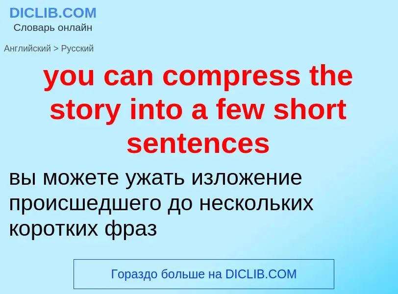 Как переводится you can compress the story into a few short sentences на Русский язык