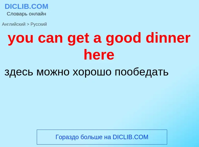 Как переводится you can get a good dinner here на Русский язык