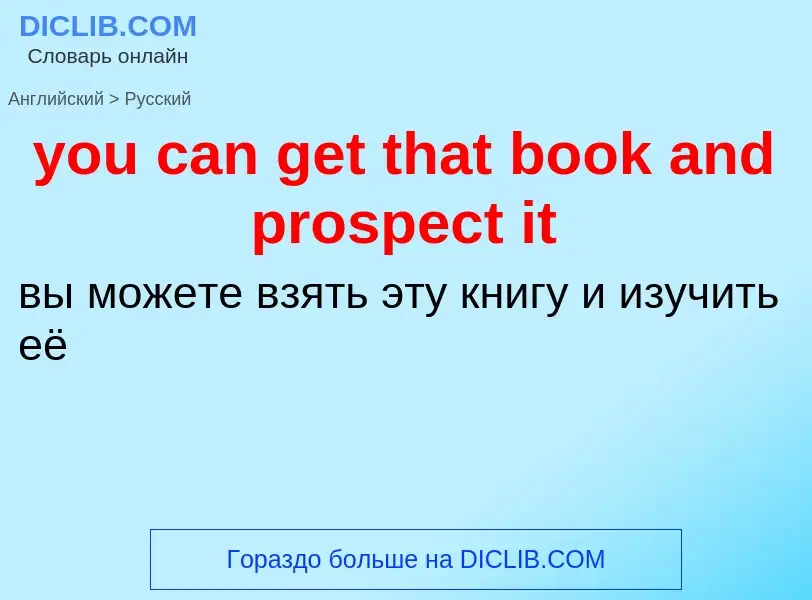 Как переводится you can get that book and prospect it на Русский язык