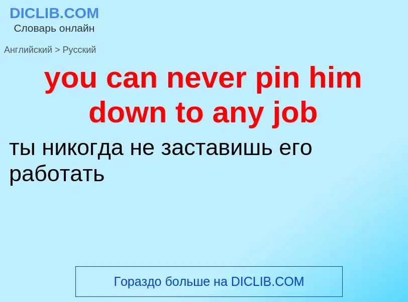 Как переводится you can never pin him down to any job на Русский язык