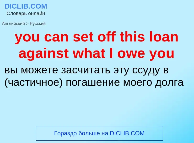 Как переводится you can set off this loan against what I owe you на Русский язык