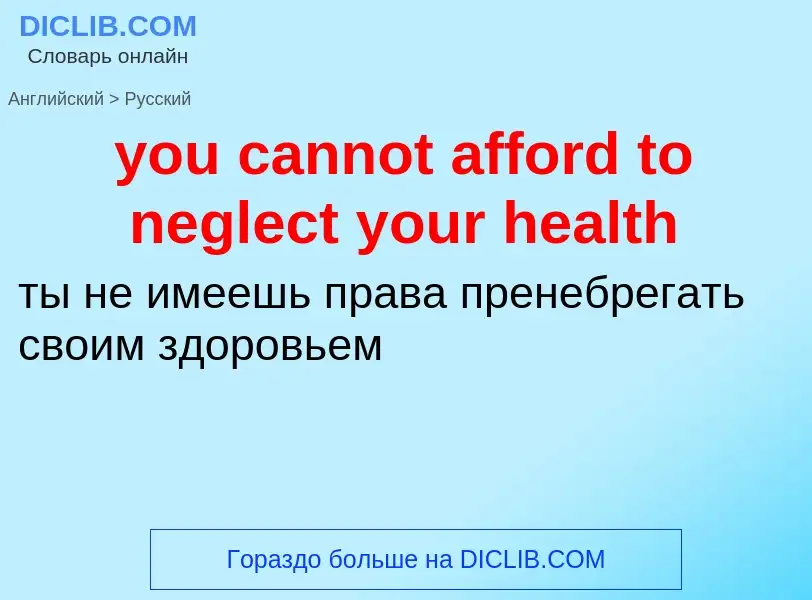 Как переводится you cannot afford to neglect your health на Русский язык