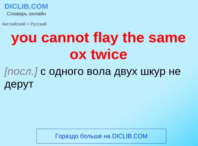 Как переводится you cannot flay the same ox twice на Русский язык