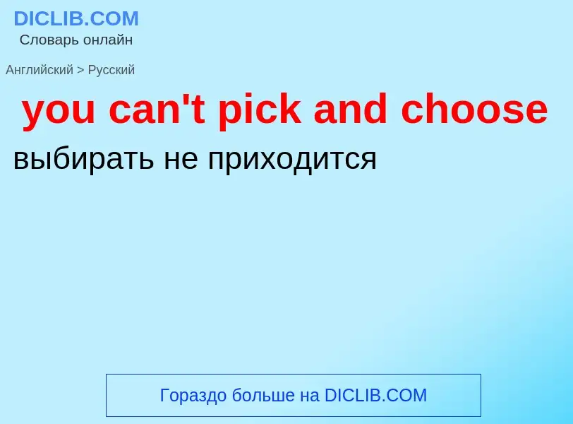 Как переводится you can't pick and choose на Русский язык