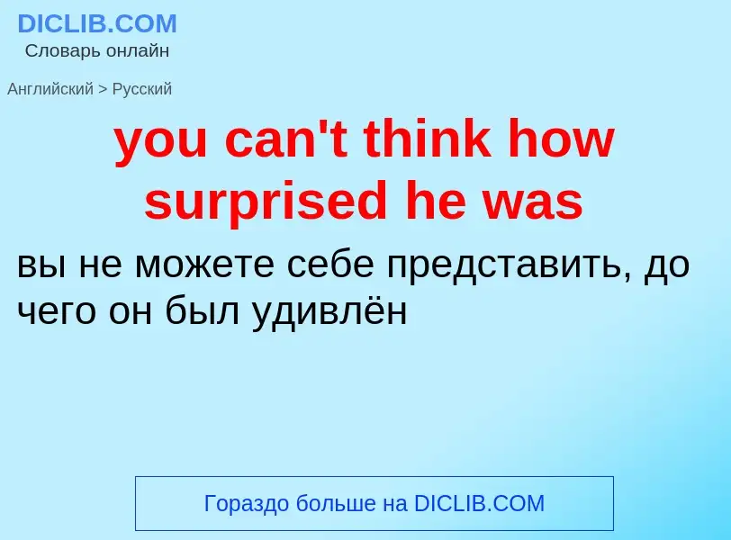 Как переводится you can't think how surprised he was на Русский язык