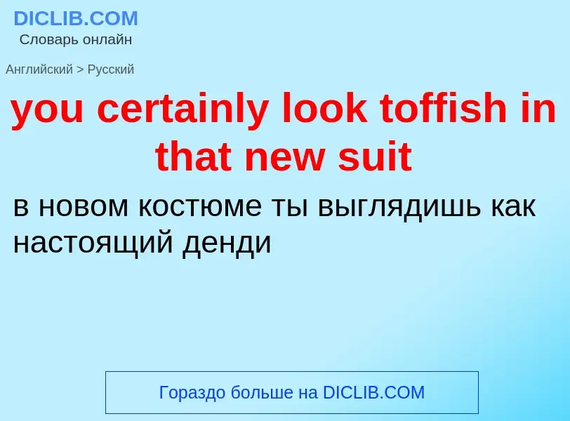 Как переводится you certainly look toffish in that new suit на Русский язык