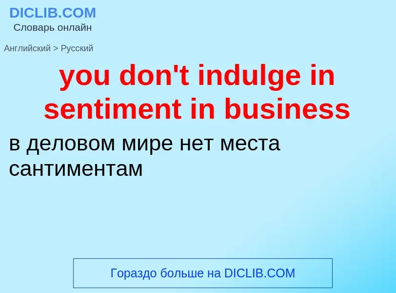 Как переводится you don't indulge in sentiment in business на Русский язык