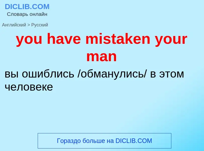 What is the Russian for you have mistaken your man? Translation of &#39you have mistaken your man&#3