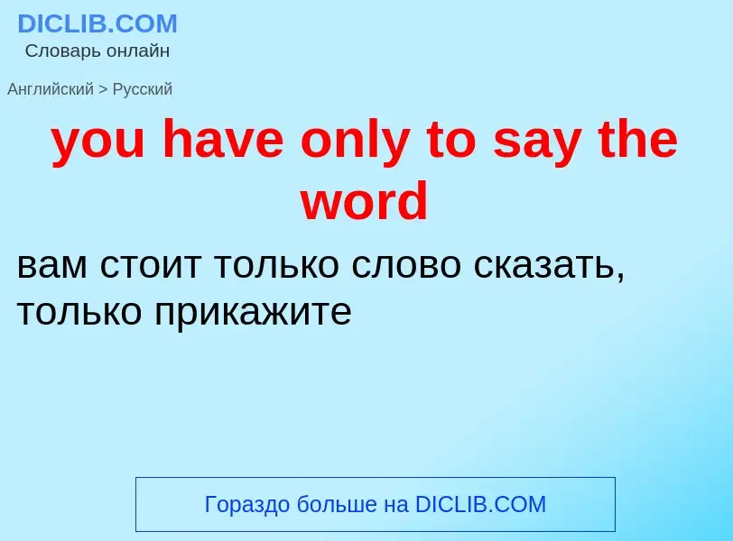 What is the Russian for you have only to say the word? Translation of &#39you have only to say the w