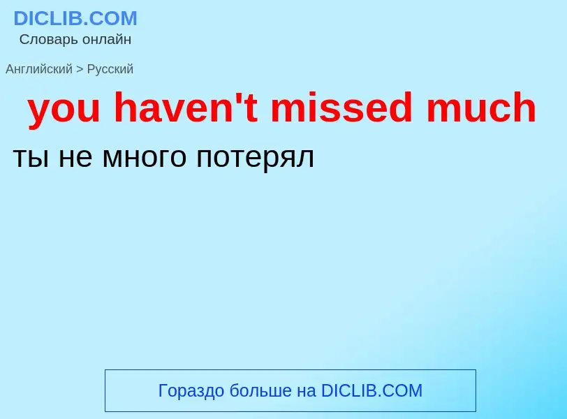 Как переводится you haven't missed much на Русский язык