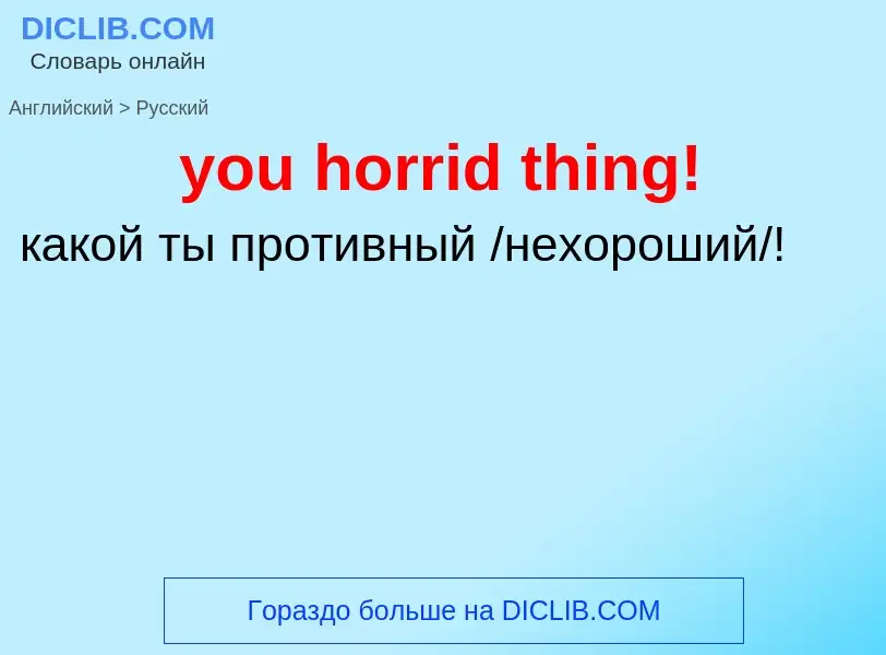 Как переводится you horrid thing! на Русский язык