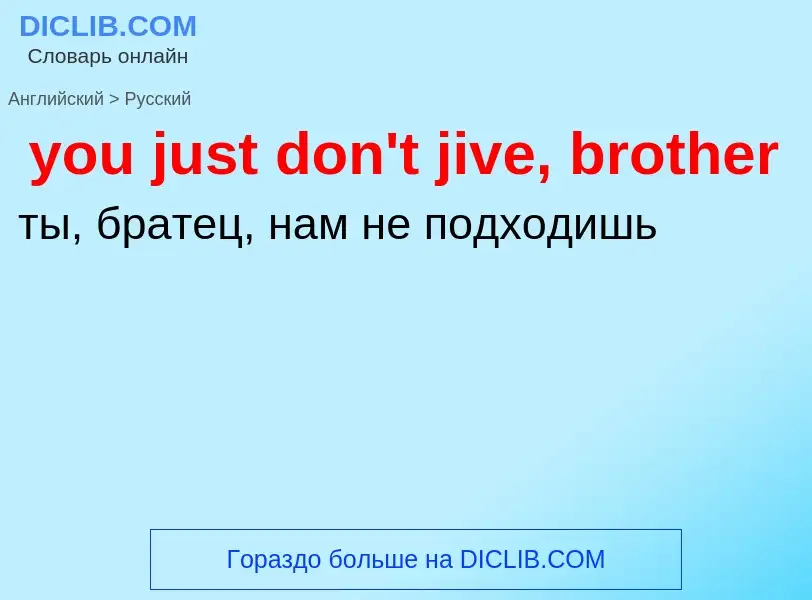 Как переводится you just don't jive, brother на Русский язык