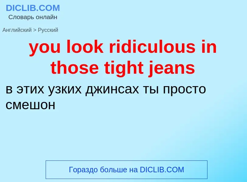 Как переводится you look ridiculous in those tight jeans на Русский язык