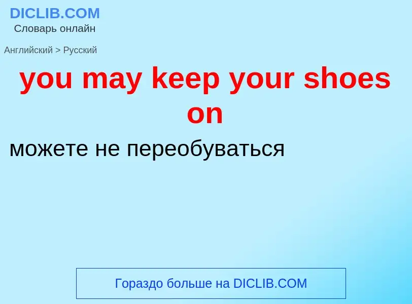 Traduzione di &#39you may keep your shoes on&#39 in Russo