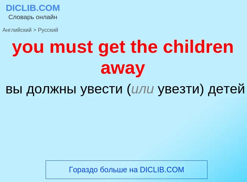 Traduzione di &#39you must get the children away&#39 in Russo