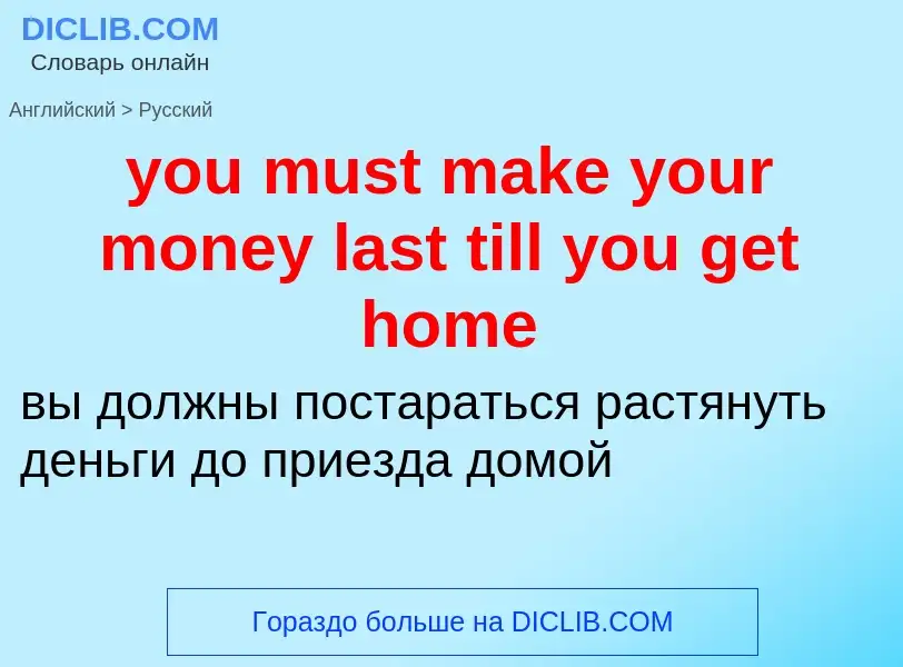 Traduzione di &#39you must make your money last till you get home&#39 in Russo