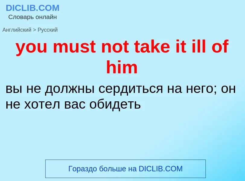 What is the Russian for you must not take it ill of him? Translation of &#39you must not take it ill