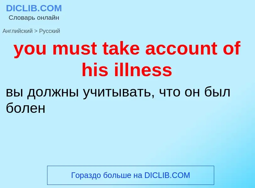 What is the Russian for you must take account of his illness? Translation of &#39you must take accou