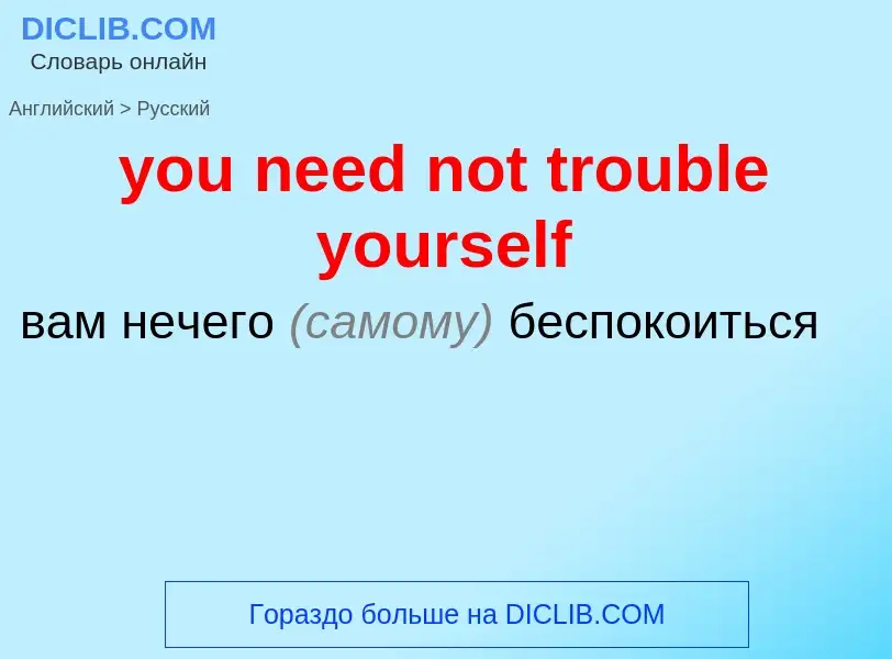 Traduzione di &#39you need not trouble yourself&#39 in Russo