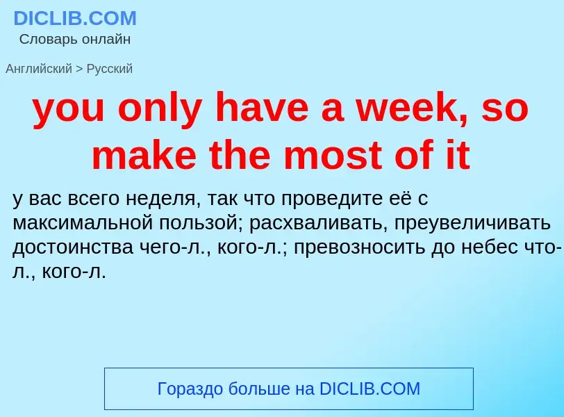 What is the Russian for you only have a week, so make the most of it? Translation of &#39you only ha