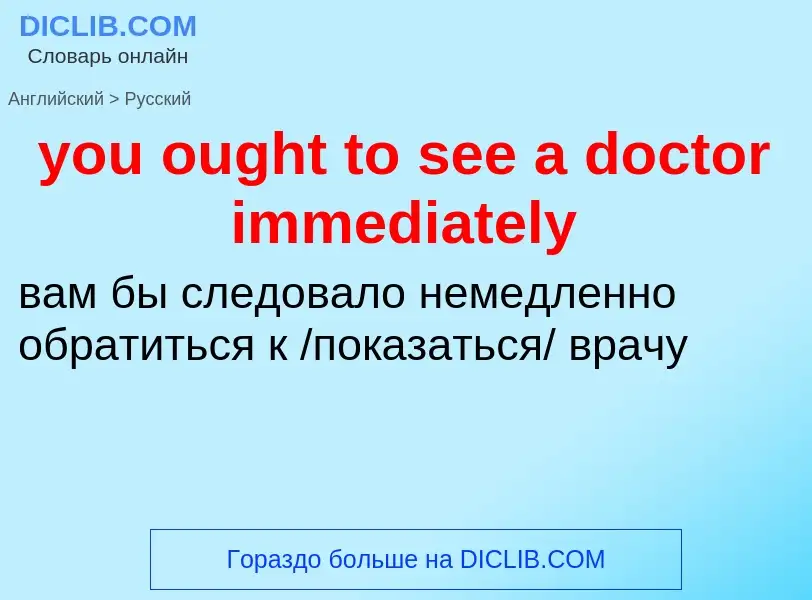 What is the Russian for you ought to see a doctor immediately? Translation of &#39you ought to see a