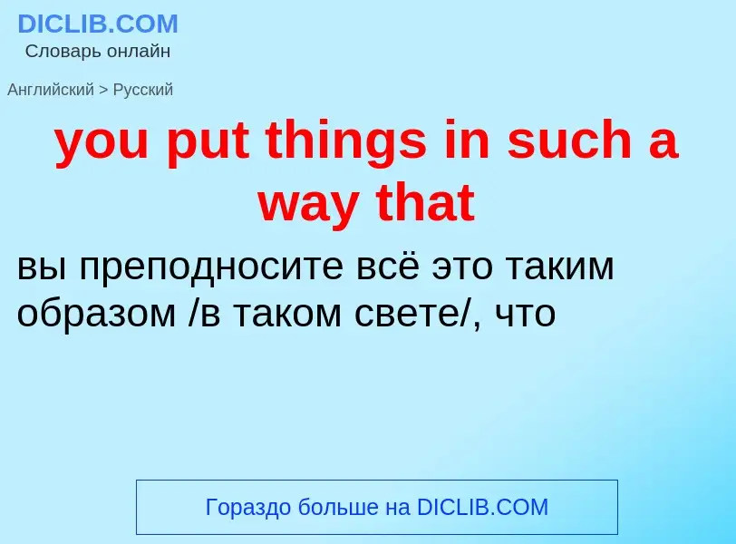 What is the Russian for you put things in such a way that? Translation of &#39you put things in such